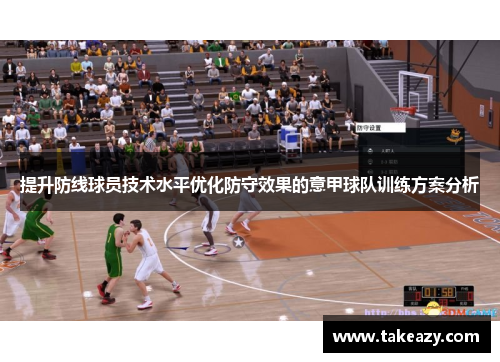 提升防线球员技术水平优化防守效果的意甲球队训练方案分析