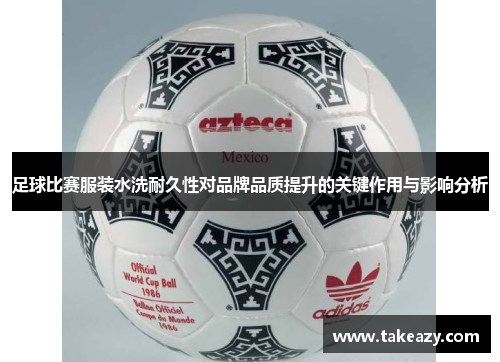 足球比赛服装水洗耐久性对品牌品质提升的关键作用与影响分析
